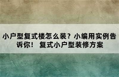 小户型复式楼怎么装？小编用实例告诉你！ 复式小户型装修方案